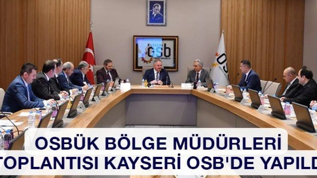 OSBÜK Bölge Müdürleri Toplantısı Kayseri OSB'de yapıldı