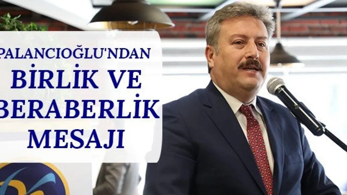 Palancıoğlu'ndan birlik ve beraberlik mesajı