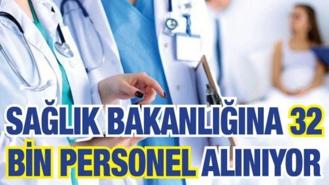 Sağlık Bakanlığına 32 bin personel alınıyor