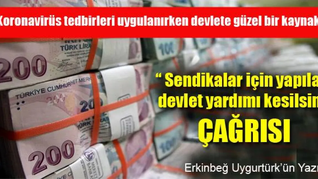 'Sendikalar için yapılan devlet yardımı kesilsin' çağrısı