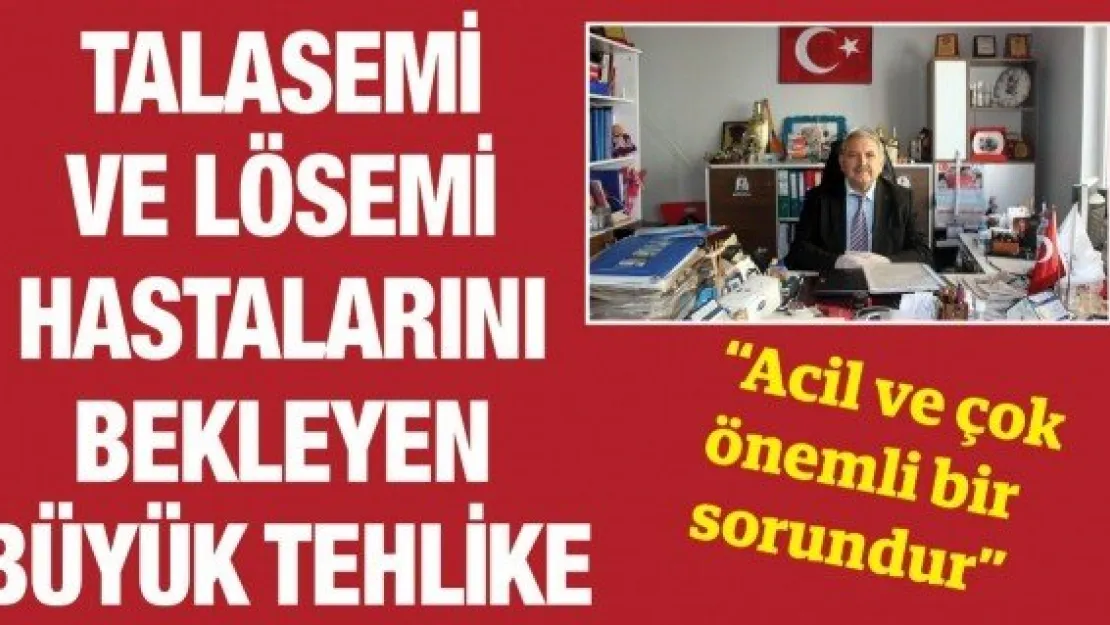 Talasemi ve lösemi hastalarını bekleyen büyük tehlike