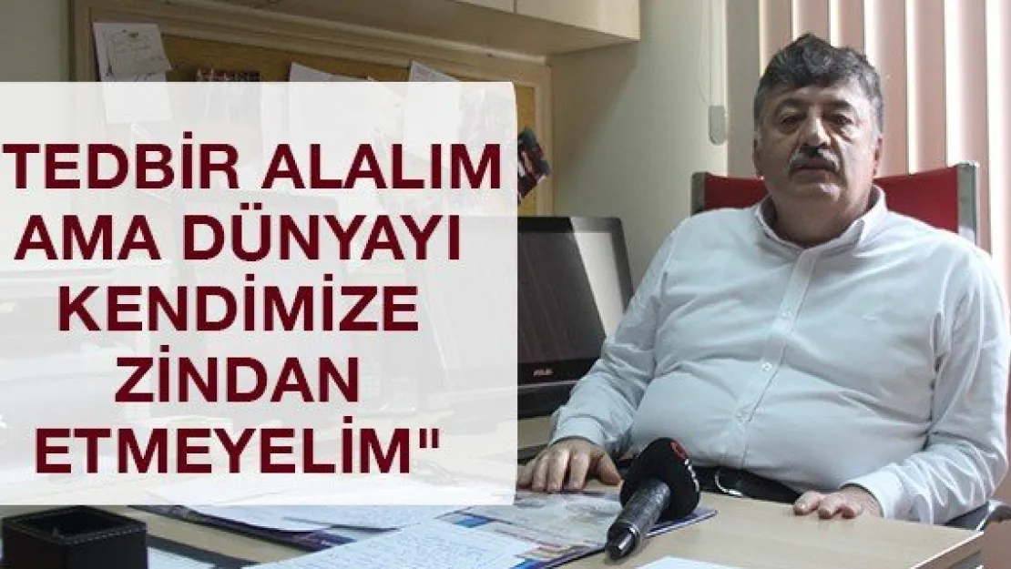 &quotTedbir Alalım Ama Dünyayı Kendimize Zindan Etmeyelim"