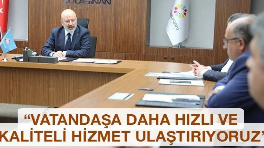 'Vatandaşa daha hızlı ve kaliteli hizmet ulaştırıyoruz'