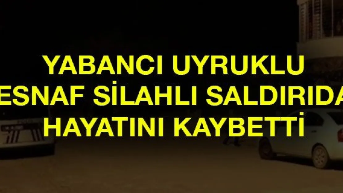 Yabancı Uyruklu Esnaf Silahlı Saldırıda Hayatını Kaybetti