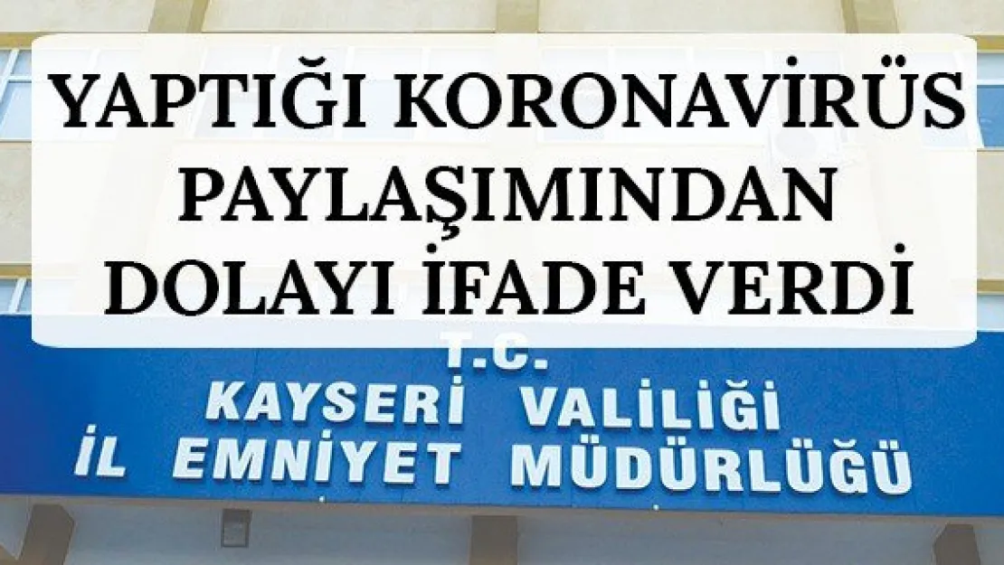 Yaptığı Koronavirüs paylaşımından dolayı ifade verdi