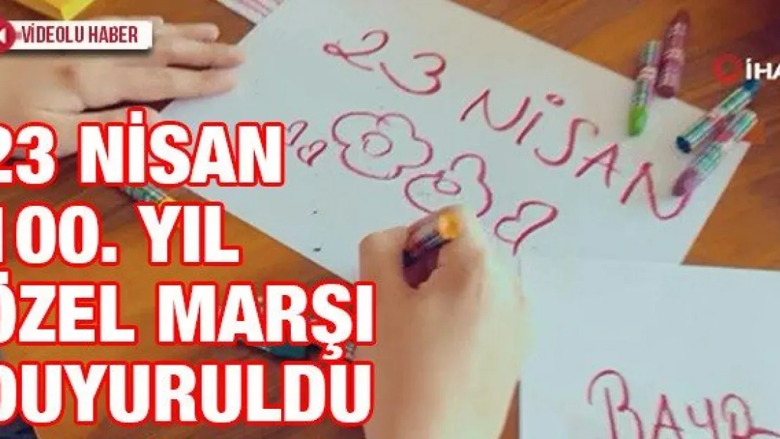 23 NİSAN 100. YIL ÖZEL MARŞI DUYURULDU