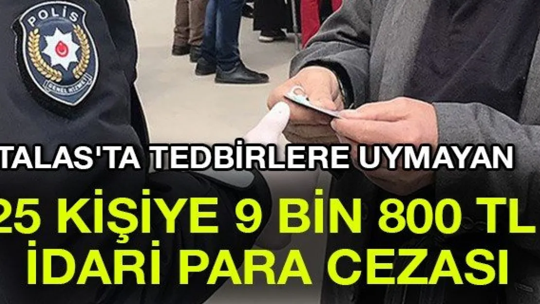 25 kişiye 9 bin 800 TL idari para cezası