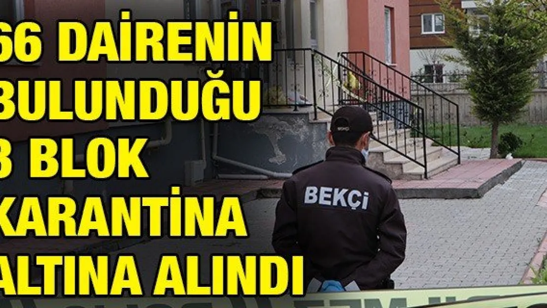 66 DAİRENİN BULUNDUĞU 3 BLOK KARANTİNA ALTINA ALINDI