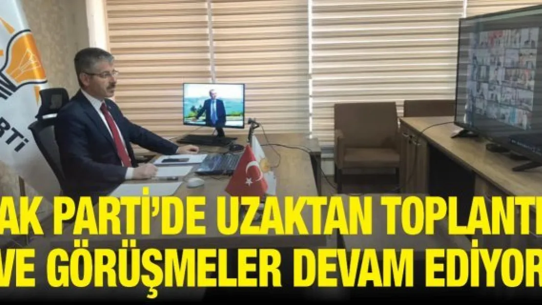 AK Parti'de uzaktan toplantı ve görüşmeler devam ediyor