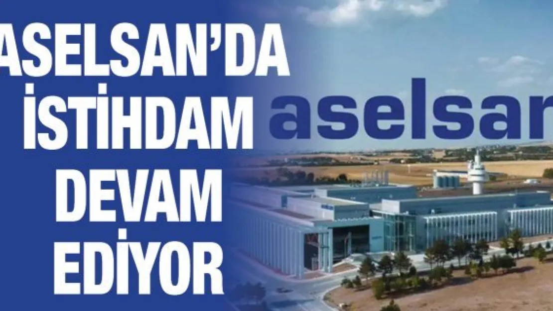 ASELSAN'da istihdam devam ediyor