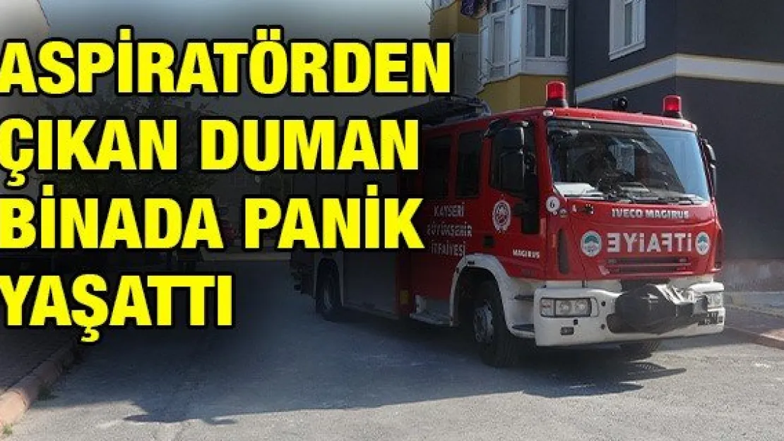 Aspiratörden çıkan duman binada panik yaşattı