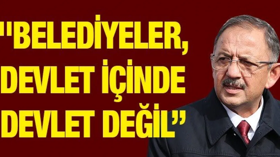 &quotBELEDİYELER, DEVLET İÇİNDE DEVLET DEĞİL'