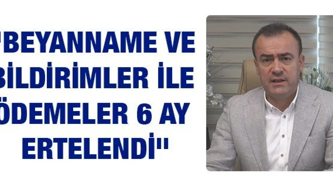 &quotBeyanname ve bildirimler ile ödemeler 6 ay ertelendi"
