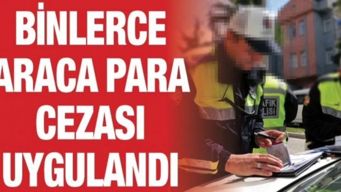 Binlerce araca para cezası uygulandı