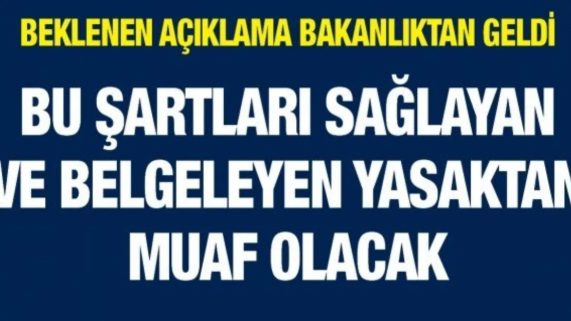 Bu şartları sağlayan ve belgeleyen yasaktan muaf olacak