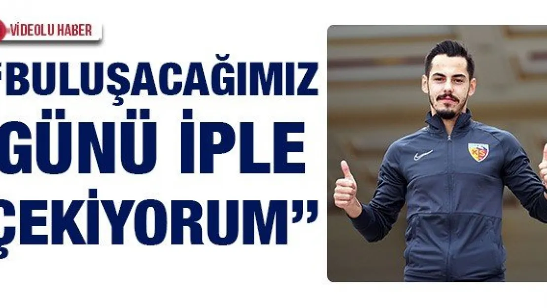 'BULUŞACAĞIMIZ GÜNÜ İPLE ÇEKİYORUM'