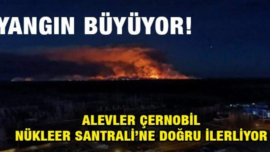 ÇERNOBİL'DEKİ YANGIN 10 GÜNDÜR SÖNDÜRÜLEMİYOR