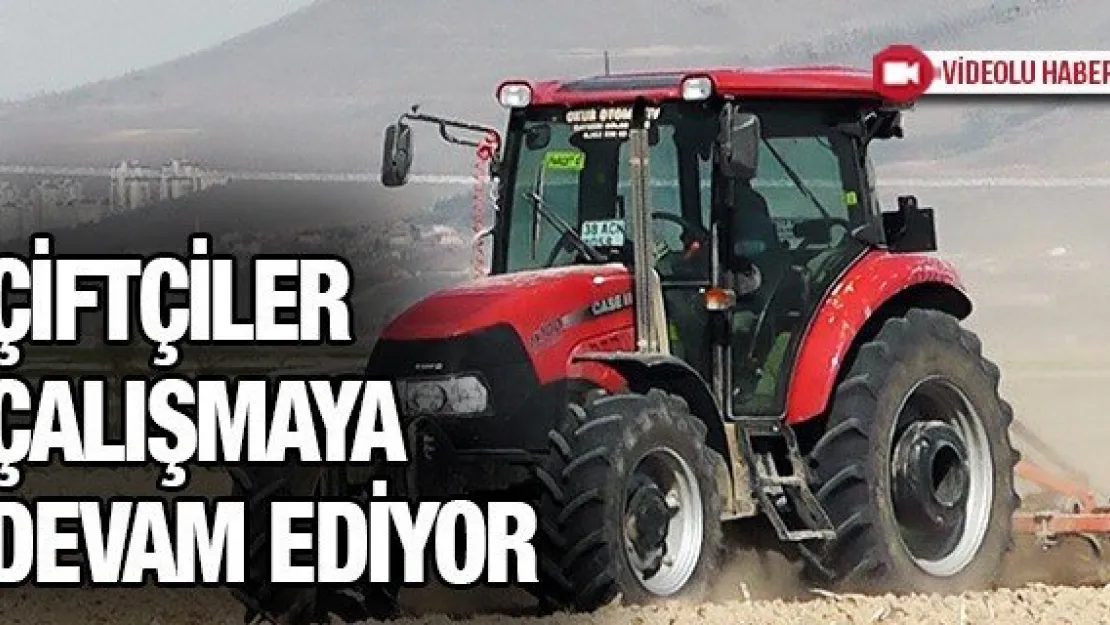 Çiftçiler çalışmaya devam ediyor