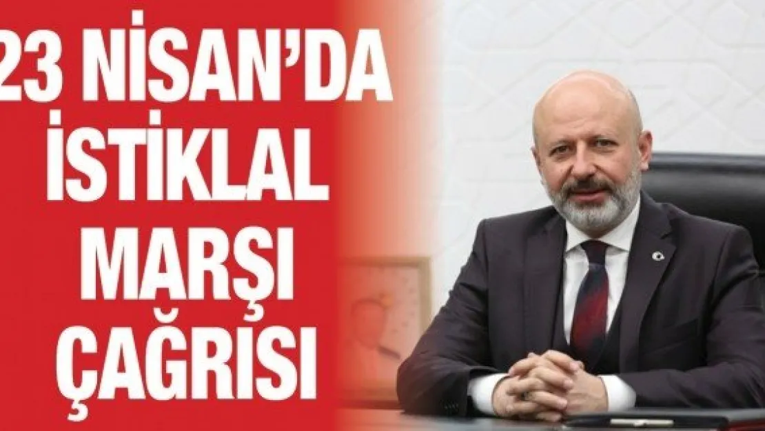 Çolakbayrakdar'dan 23 Nisan'da İstiklal Marşı çağrısı