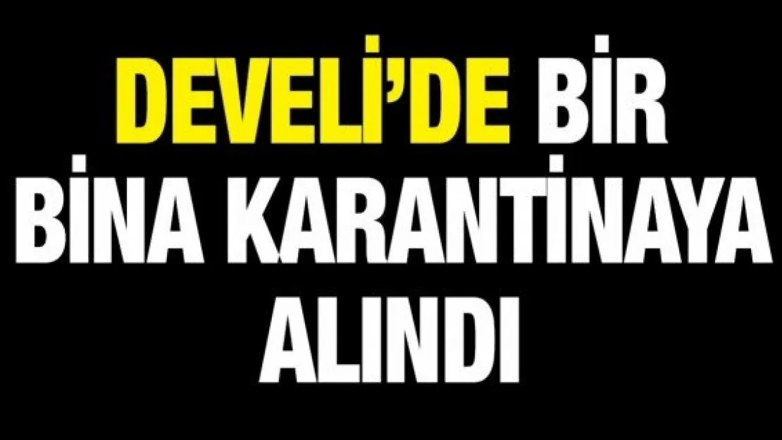 Develi'de bir bina karantinaya alındı