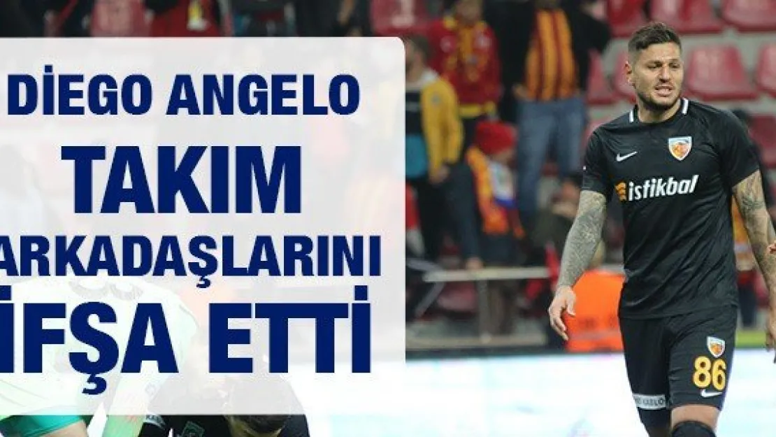 DİEGO ANGELO TAKIM ARKADAŞLARINI İFŞA ETTİ