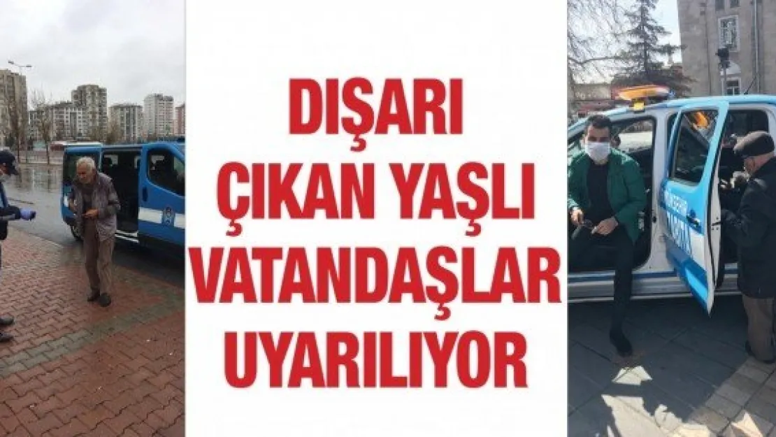 Dışarı çıkan yaşlı vatandaşlar uyarılıyor