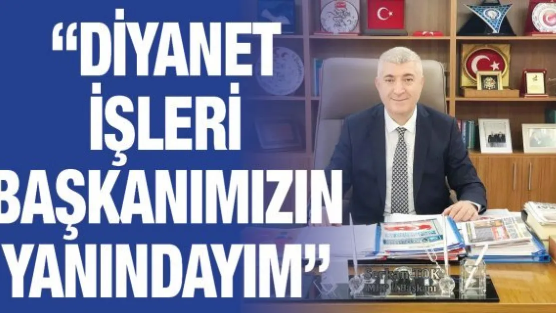 'Diyanet İşleri Başkanımızın yanındayım'