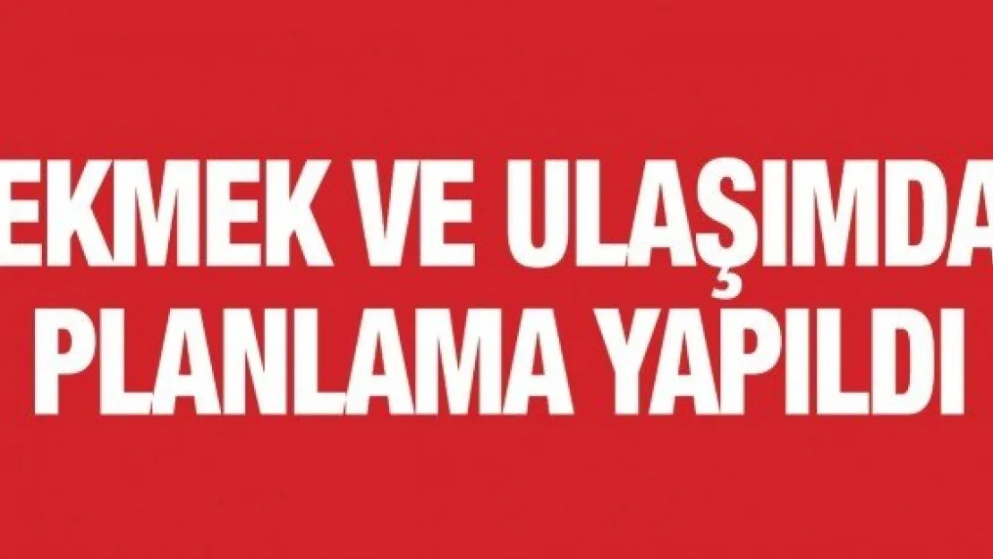 Ekmek ve ulaşımda planlama yapıldı