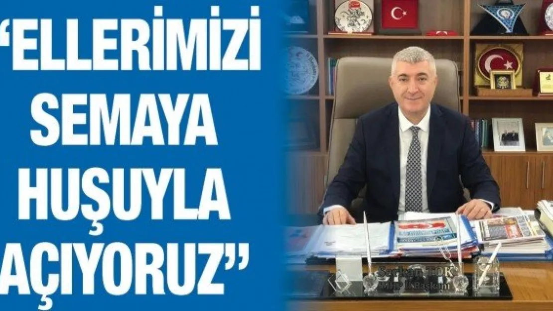 'Ellerimizi semaya huşuyla açıyoruz'