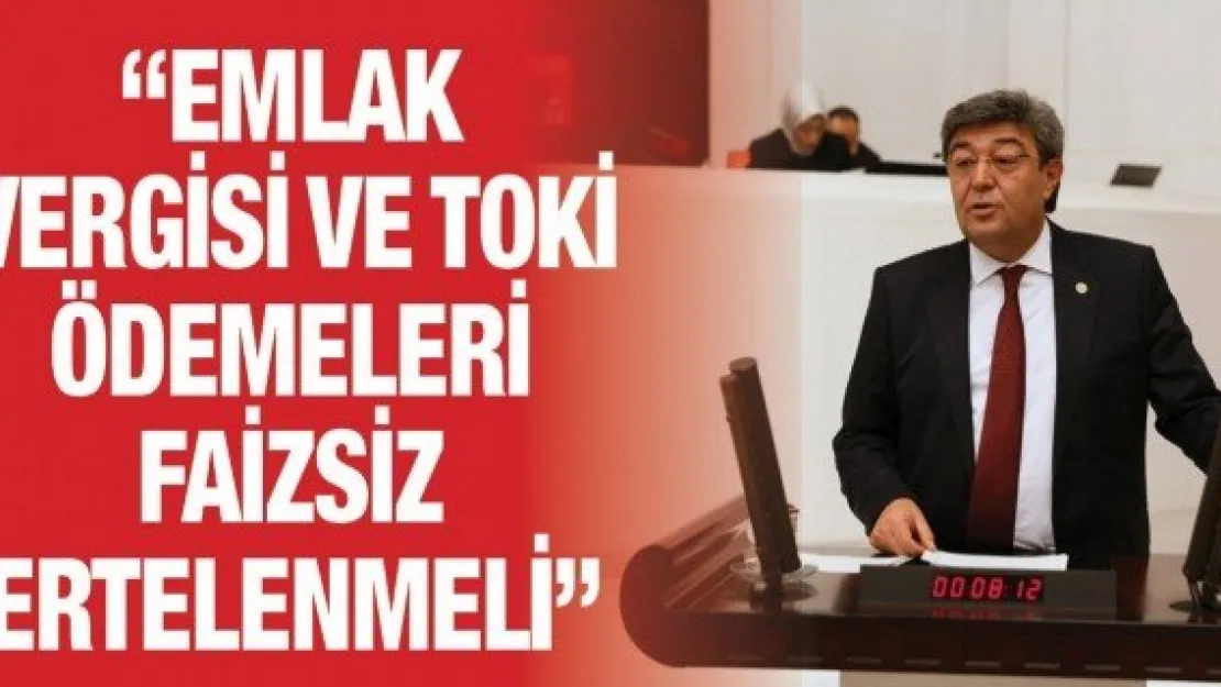 'Emlak vergisi ve TOKİ ödemeleri faizsiz ertelenmeli'