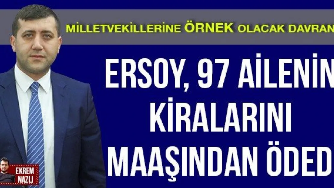 Ersoy, 97 ailenin kiralarını maaşından ödedi