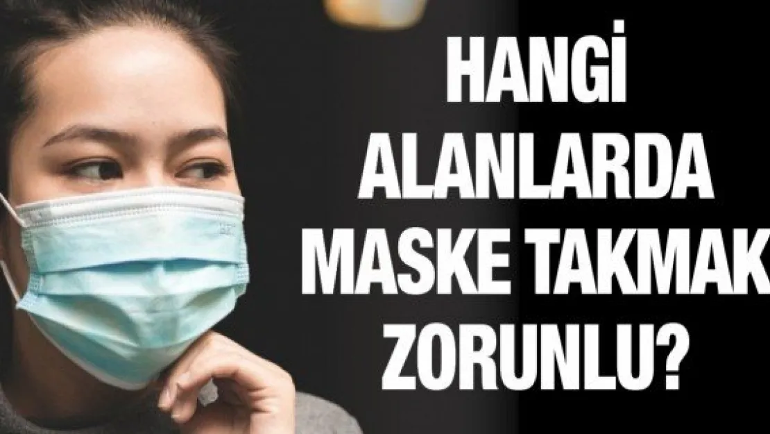 Hangi alanlarda maske takmak zorunlu?