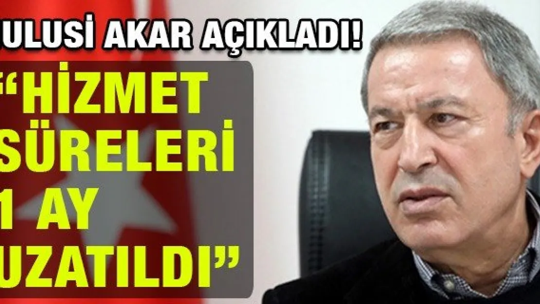 'HİZMET SÜRELERİ 1 AY UZATILDI'