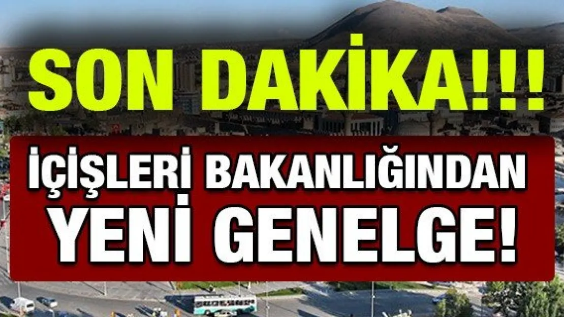 İÇİŞLERİ BAKANLIĞINDAN YENİ GENELGE!