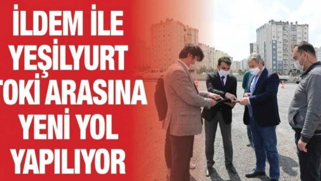 İldem ile Yeşilyurt TOKİ arasına yeni yol yapılıyor