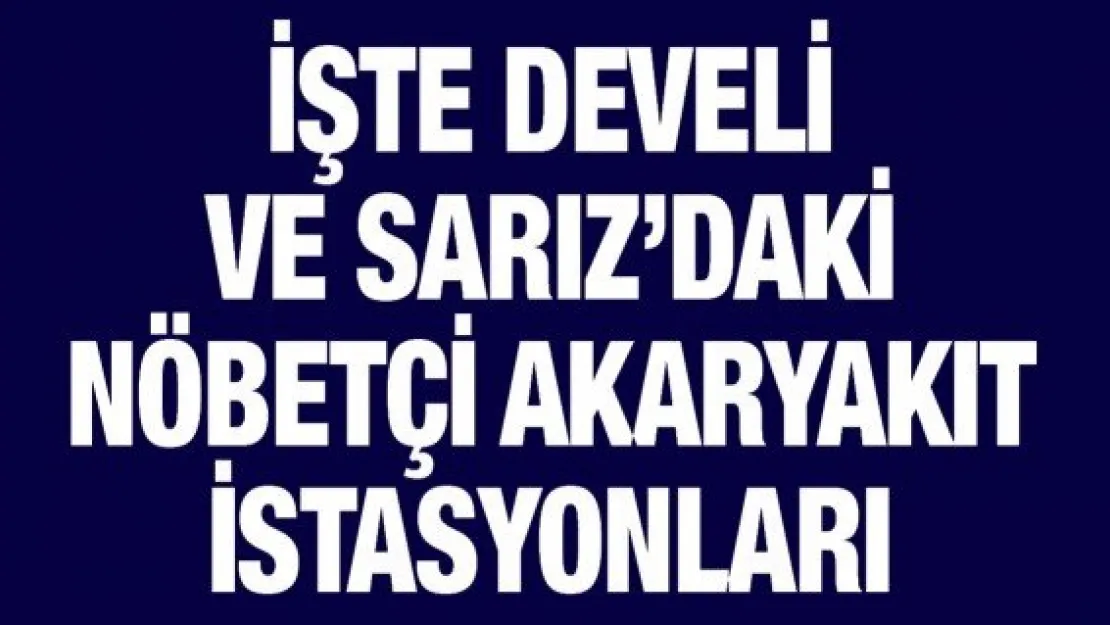 İşte Develi ve Sarız'daki nöbetçi akaryakıt istasyonları