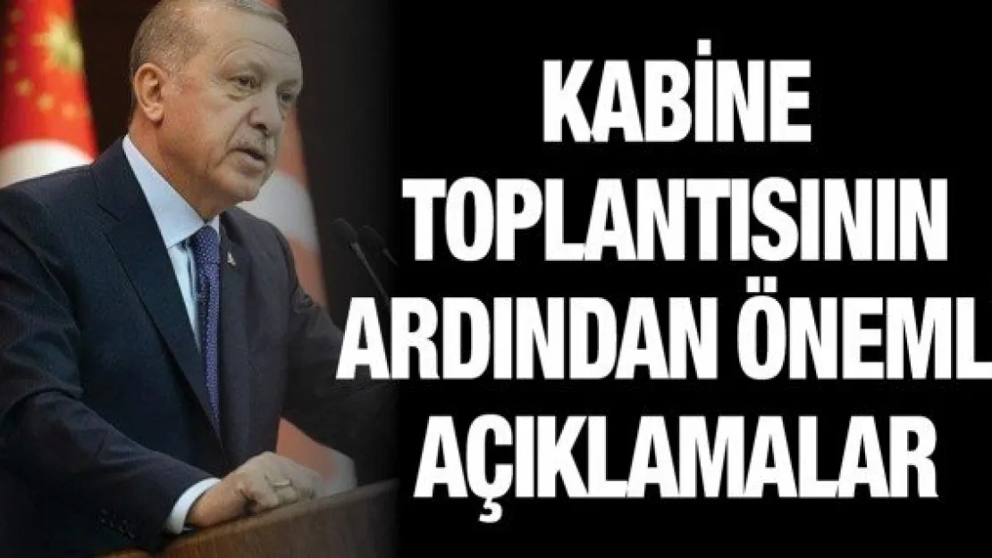 Kabine toplantısının ardından önemli açıklamalar