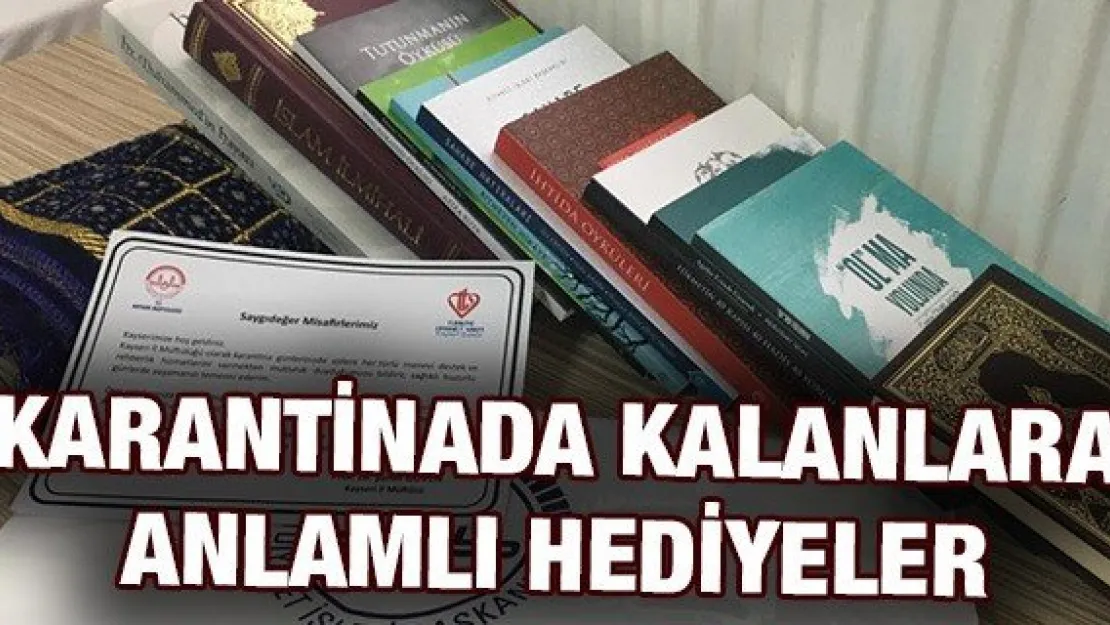 KARANTİNADA KALANLARA ANLAMLI HEDİYELER