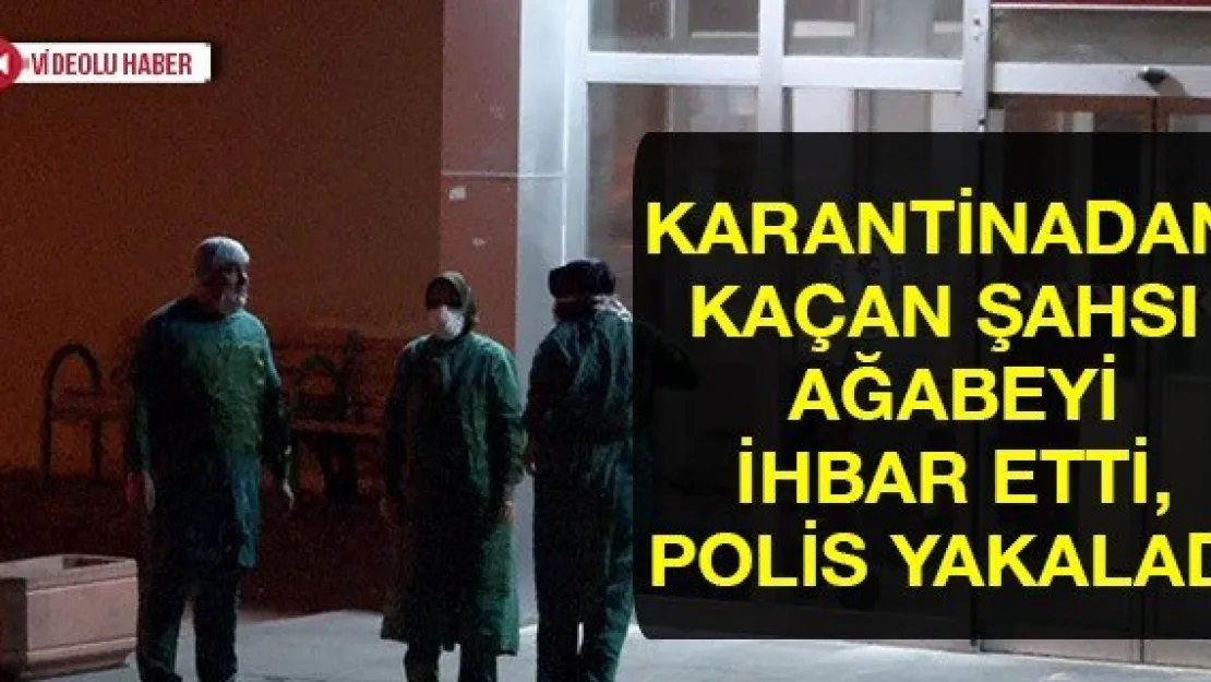 Karantinadan kaçan şahsı ağabeyi ihbar etti, polis yakaladı