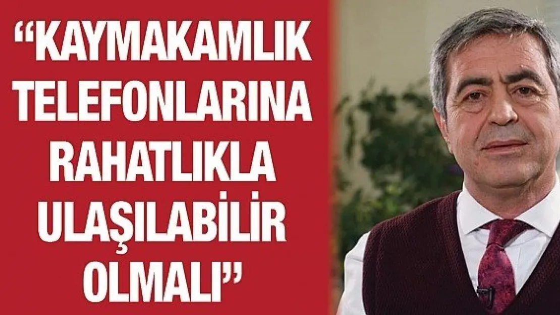 'Kaymakamlık telefonlarına rahatlıkla ulaşılabilir olmalı'