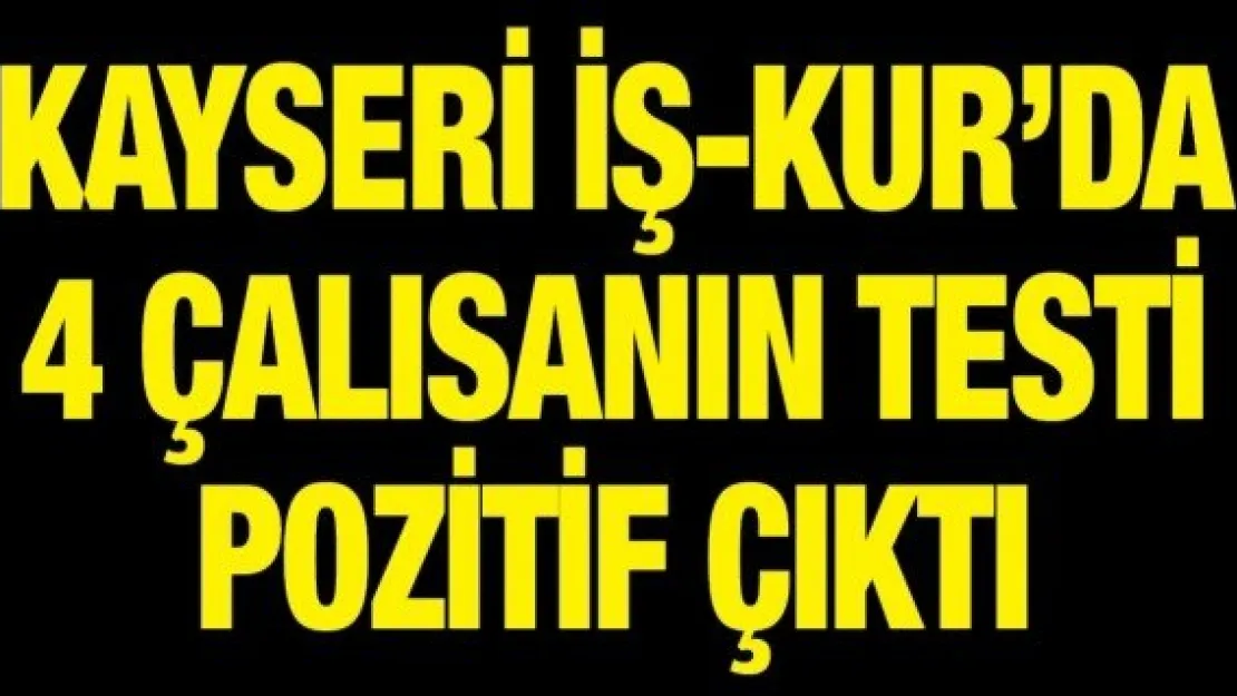 Kayseri İş-Kur'da 4 çalışanın testi pozitif çıktı