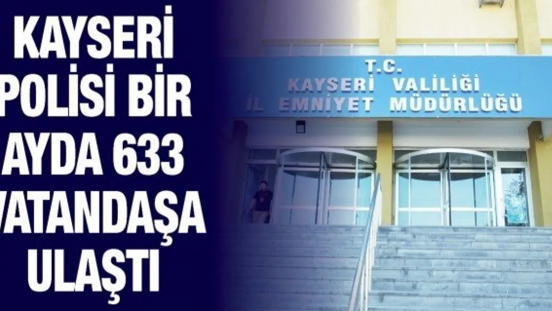 Kayseri polisi bir ayda 633 vatandaşa ulaştı