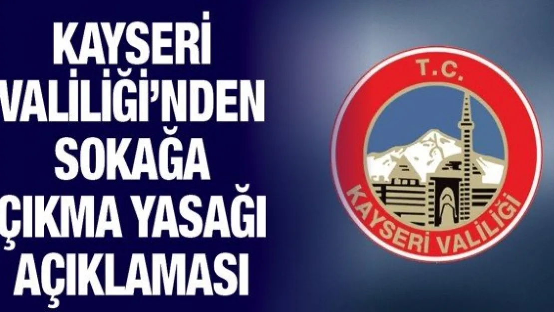 Kayseri Valiliği'nden sokağa çıkma yasağı açıklaması