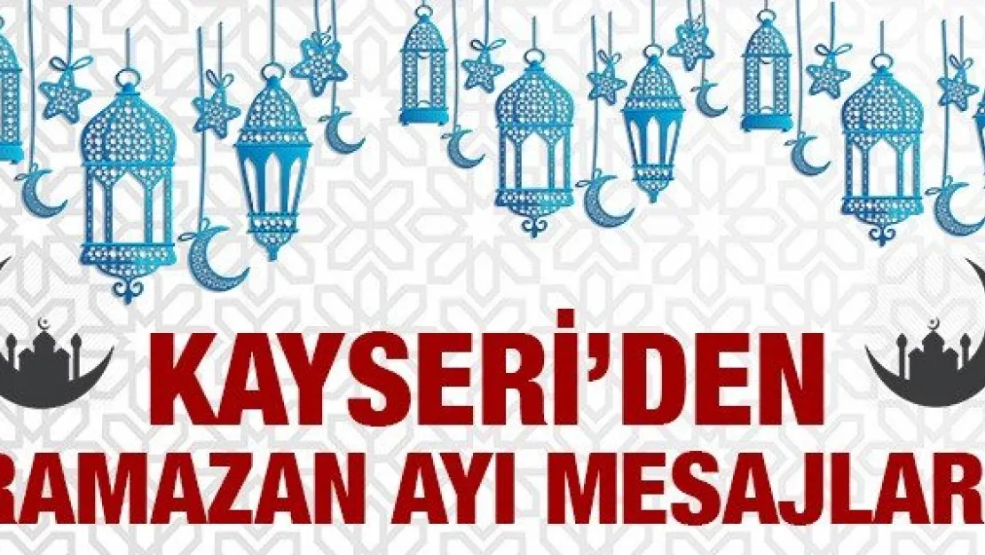 KAYSERİ'DEN RAMAZAN AYI MESAJLARI