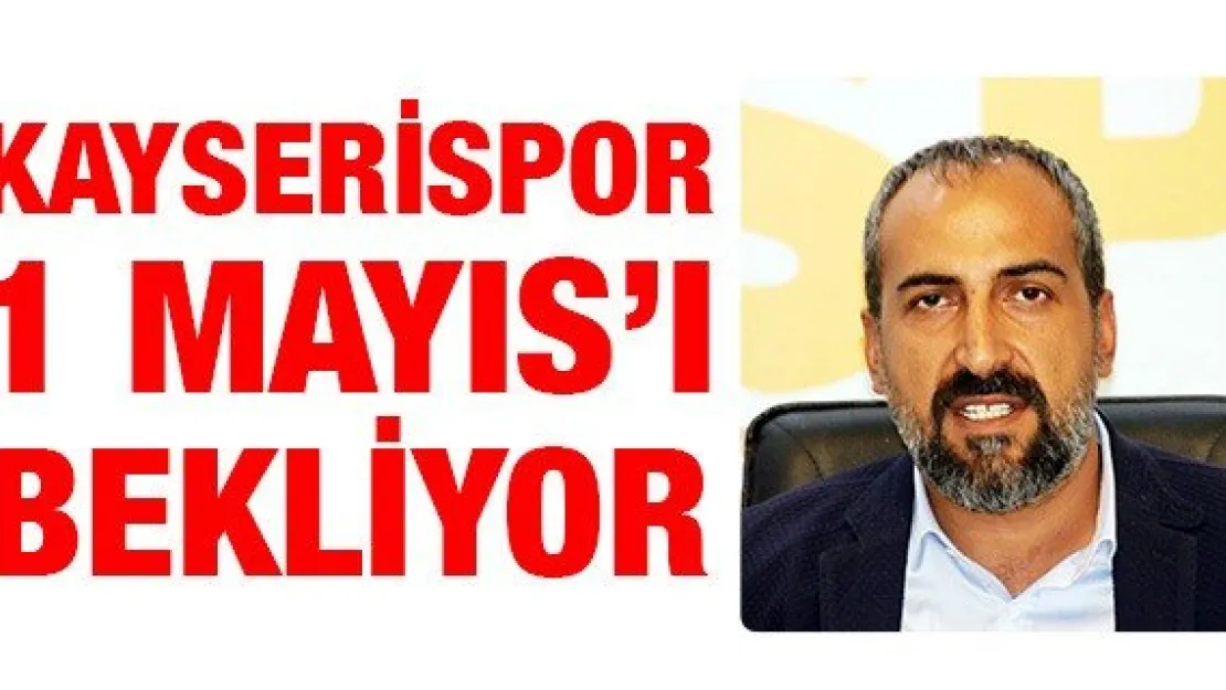 Kayserispor 1 Mayıs'ı bekliyor