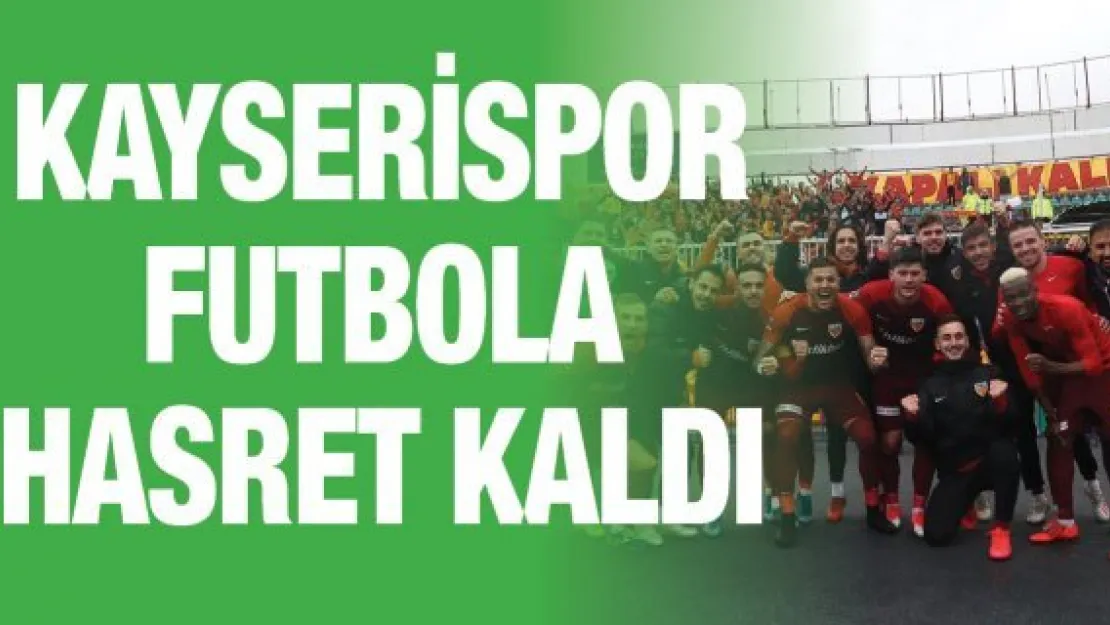 Kayserispor futbola hasret kaldı