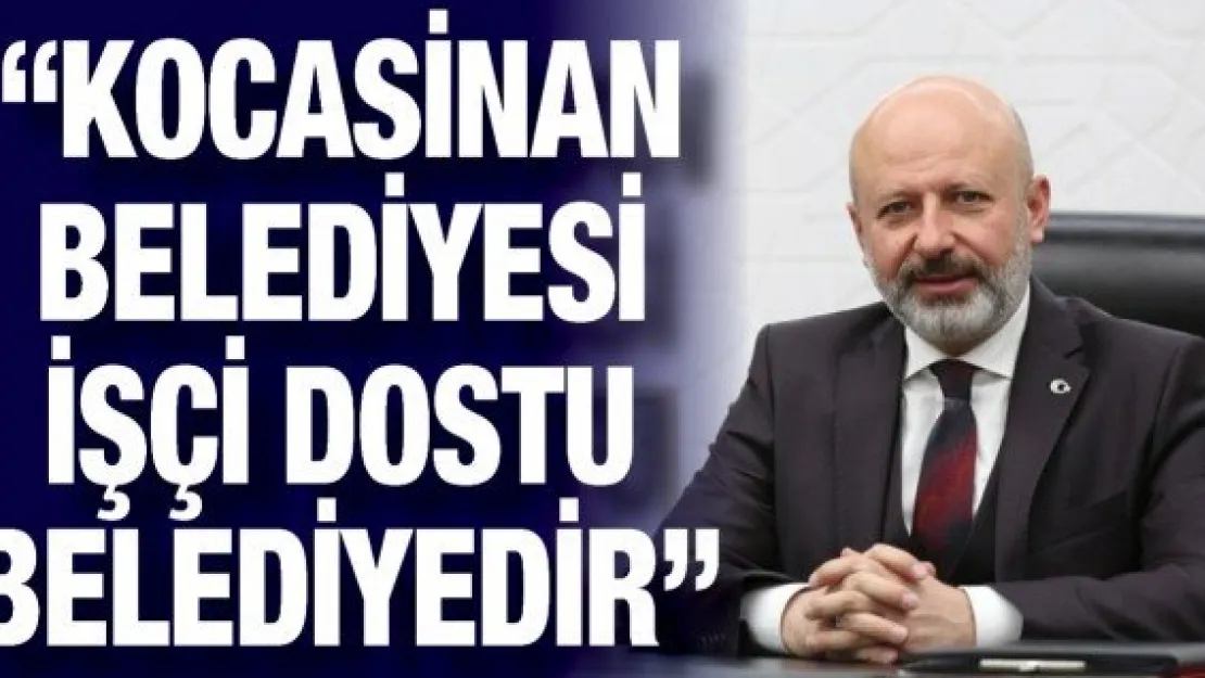 'Kocasinan Belediyesi işçi dostu belediyedir'