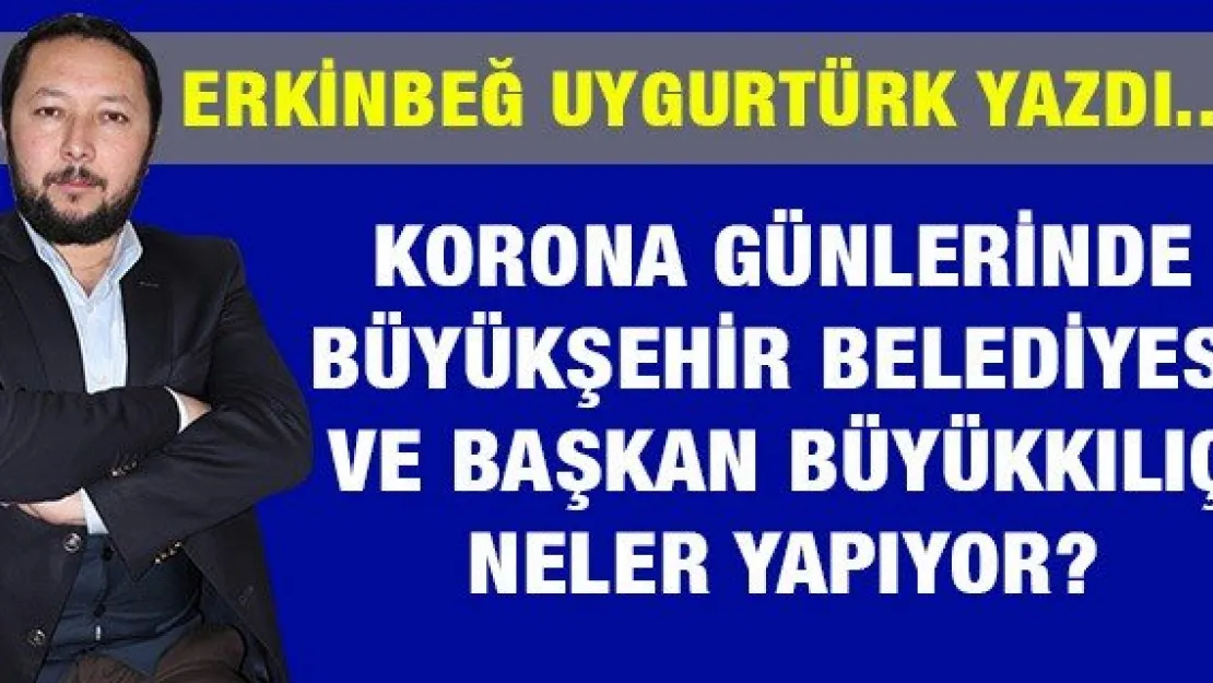 Korona Günlerinde Büyükşehir Belediyesi ve Başkan Büyükkılıç neler yapıyor?