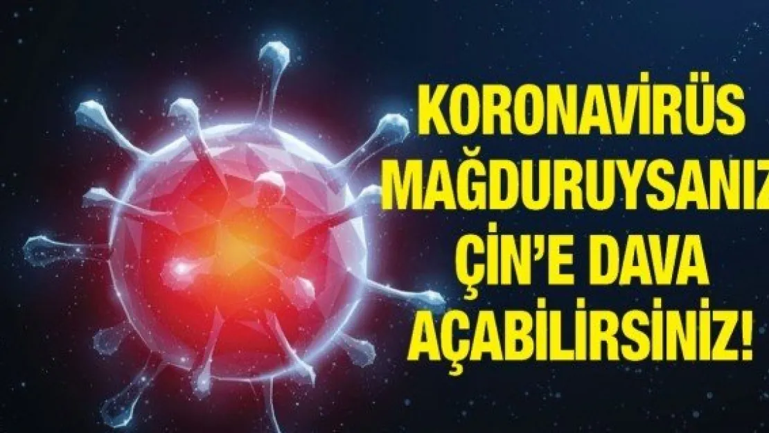 Koronavirüs mağduruysanız Çin'e dava açabilirsiniz!