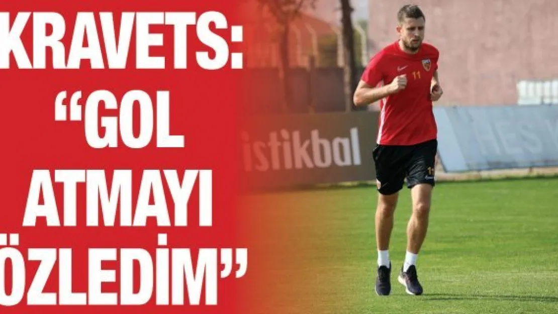 Kravets: 'Gol atmayı özledim'